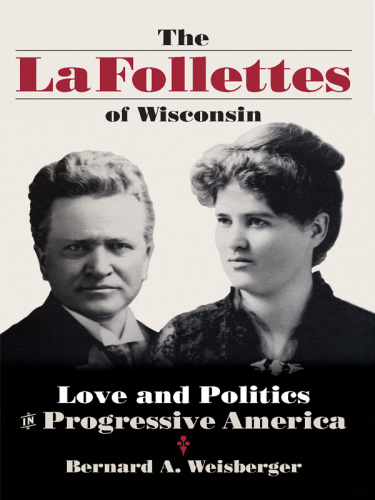 The La Follettes of Wisconsin: Love and Politics in Progressive America