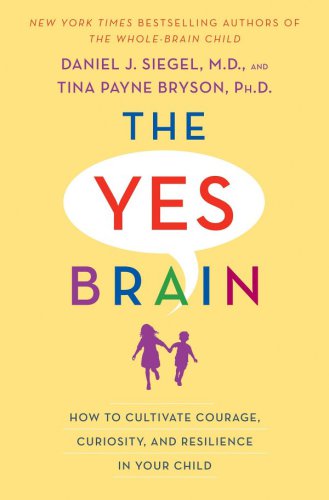 The yes brain: how to cultivate courage, curiosity, and resilience in your child