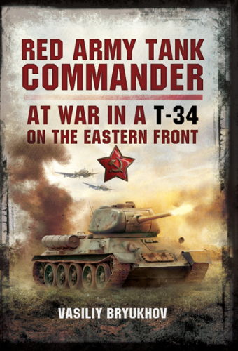 Red Army Tank Commander: At War in a T-34 on the Eastern Frount