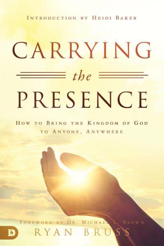 Carrying the presence: how to bring the kingdom of god to anyone, anywhere