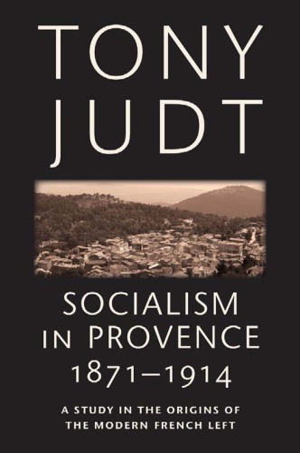 Socialism in Provence, 1871-1914: a study in the origins of the modern French Left