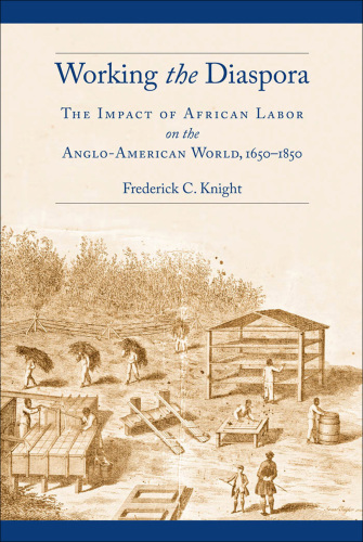 Working the diaspora: the impact of African labor on the Anglo-American world, 1650-1850