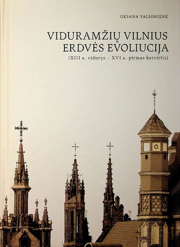 Viduramžių Vilnius. Erdvės evoliucija : (XIII a. vidurys – XVI a. pirmas ketvirtis)