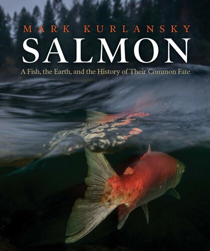 Salmon: A Fish, the Earth, and the History of a Common Fate