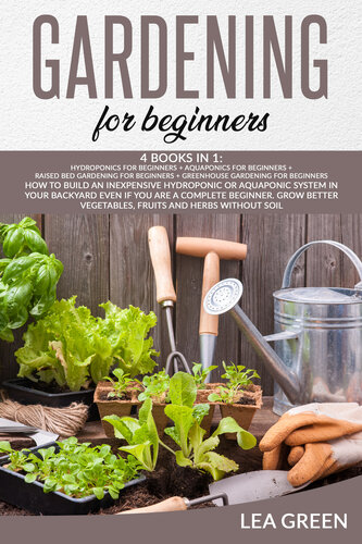 GARDENING FOR BEGINNERS: 4 BOOKS IN 1: HOW TO BUILD INEXPENSIVE SYSTEM IN YOUR BACKYARD EVEN IF YOU ARE A COMPLETE BEGINNER. GROW BETTER VEGETABLES, FRUITS AND HERBS WITHOUT SOIL
