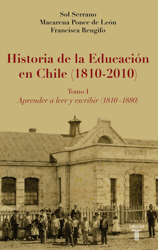 Historia de la Educación en Chile (1810 - 2010): Tomo I. Aprender a leer y escribir (1810 - 1880)