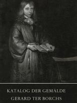 Katalog der Gemälde Gerard ter Borchs: Sowie Biographisches Material