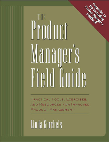 The Product Manager's Field Guide : Practical Tools, Exercises, and Resources for Improved Product Management