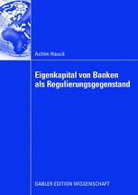 Eigenkapital von Banken als Regulierungsgegenstand: Auswirkungen von Eigenkapitalanforderungen auf das Investitionsverhalten bankfinanzierter Unternehmen