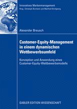 Customer-Equity-Management in einem dynamischen Wettbewerbsumfeld: Konzeption und Anwendung eines Customer-Equity-Wettbewerbsmodells