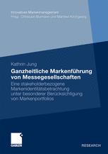 Ganzheitliche Markenführung von Messegesellschaften: Eine stakeholderbezogene Markenidentitätsbetrachtung unter besonderer Berücksichtigung von Markenportfolios