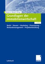 Grundlagen der Immobilienwirtschaft: Recht — Steuern — Marketing — Finanzierung — Bestandsmanagement — Projektentwicklung