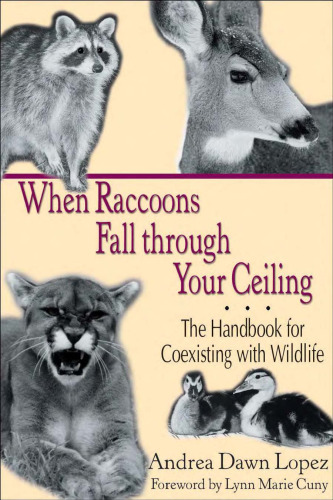 When Raccoons Fall through Your Ceiling: The Handbook for Coexisting with Wildlife