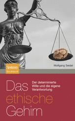 Das ethische Gehirn: Der determinierte Wille und die eigene Verantwortung