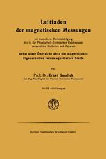 Leitfaden der magnetischen Messungen: Mit besonderer Berüksichtigung der in der Physikalisch-Technischen Reichsanstalt verwendeten Methoden und Apparate nebst einer Übersicht über die magnetischen Eigenschaften ferromagnetischer Stoffe