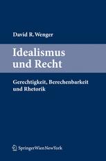 Idealismus und Recht: Gerechtigkeit, Berechenbarkeit und Rhetorik