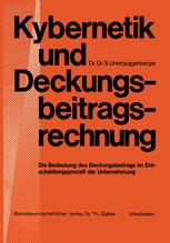 Kybernetik und Deckungsbeitragsrechnung: Die Bedeutung des Deckungsbeitrags im Entscheidungsprozeß der Unternehmung