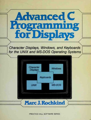 Advanced C Programming for Displays: Character Displays, Windows, and Keyboards for the Unix and Ms-DOS Operating Systems