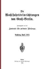 Die Wohlfahrtseinrichtungen von Groß-Berlin: Nachtrag April 1913