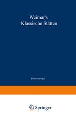 Weimar’s klassische Stätten: Ein Beitrag zum Studium Goethe’s und unserer klassischen Literatur-Epoche