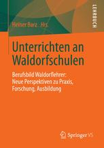 Unterrichten an Waldorfschulen: Berufsbild Waldorflehrer: Neue Perspektiven zu Praxis, Forschung, Ausbildung