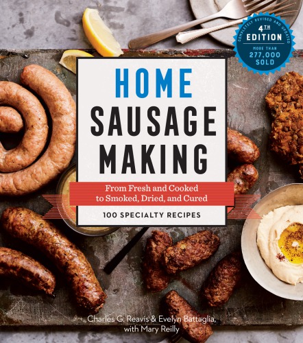 Home sausage making: from fresh and cooked to smoked, dried, and cured: 100 specialty recipes