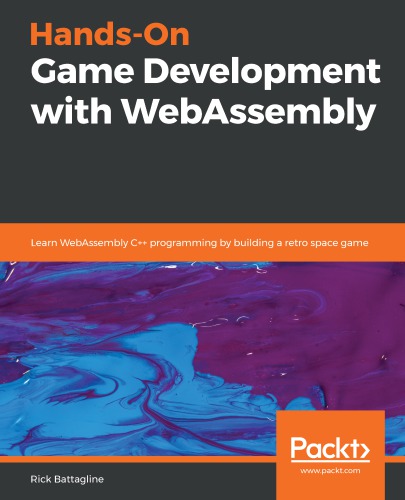 HANDS-ON GAME DEVELOPMENT WITH WEBASSEMBLY: learn webassembly c++ programming by building a retro... space game