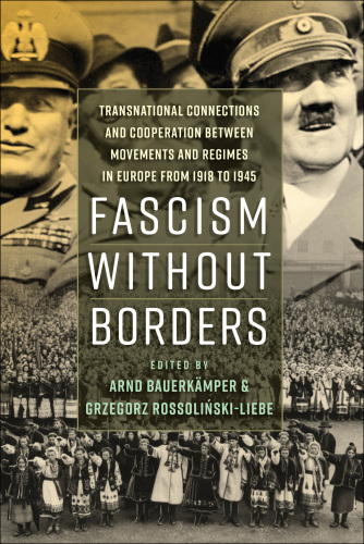 Fascism without borders: transnational connections and cooperation between movements and regimes in Europe from 1918 to 1945