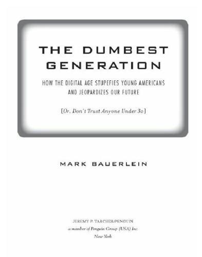 The dumbest generation: how the digital age stupefies young americans and jeopardizes our future (or, don't trust anyone under 30)