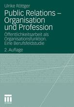 Public Relations – Organisation und Profession: Öffentlichkeitsarbeit als Organisationsfunktion. Eine Berufsfeldstudie