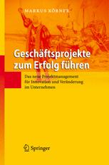 Geschäftsprojekte zum Erfolg führen: Das neue Projektmanagement für Innovation und Veränderung im Unternehmen