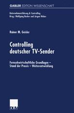 Controlling deutscher TV-Sender: Fernsehwirtschaftliche Grundlagen — Stand der Praxis — Weiterentwicklung