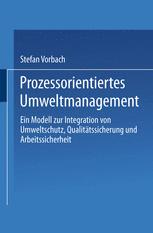Prozessorientiertes Umweltmanagement: Ein Modell zur Integration von Umweltschutz, Qualitätssicherung und Arbeitssicherheit