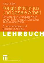 Konstruktivismus und Soziale Arbeit: Einführung in Grundlagen der systemisch-konstruktivistischen Theorie und Praxis