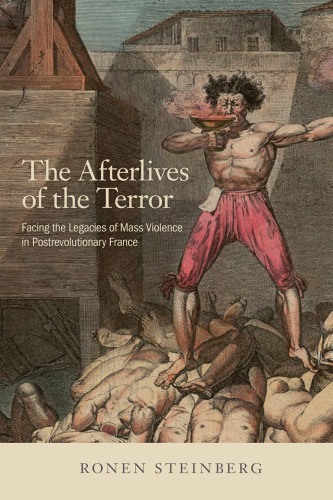 The Afterlives Of The Terror: Facing The Legacies Of Mass Violence In Postrevolutionary France