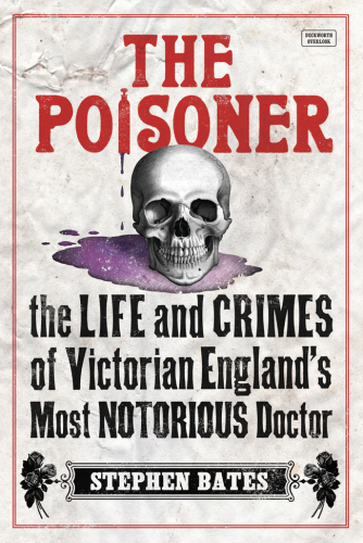 The poisoner: the life and crimes of Victorian England's most notorious doctor