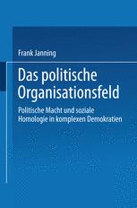 Das politische Organisationsfeld: Politische Macht und soziale Homologie in komplexen Demokratien