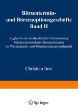 Börsentermin- und Börsenoptionsgeschäfte: Band II, Zugleich eine strafrechtliche Untersuchung bekannt gewordener Manipulationen im Warentermin- und Warenterminoptionshandel