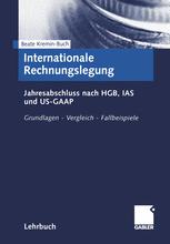 Internationale Rechnungslegung: Jahresabschluss nach HGB, IAS und US-GAAP. Grundlagen — Vergleich — Fallbeispiele