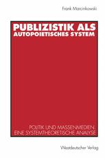Publizistik als autopoietisches System: Politik und Massenmedien. Eine systemtheoretische Analyse