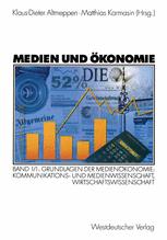 Medien und Ökonomie: Band 1/1: Grundlagen der Medienökonomie: Kommunikations- und Medienwissenschaft, Wirtschaftswissenschaft