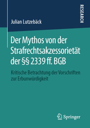 Der Mythos von der Strafrechtsakzessorietät der §§ 2339 ff. BGB : Kritische Betrachtung der Vorschriften zur Erbunwürdigkeit