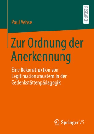 Zur Ordnung der Anerkennung: Eine Rekonstruktion von Legitimationsmustern in der Gedenkstättenpädagogik