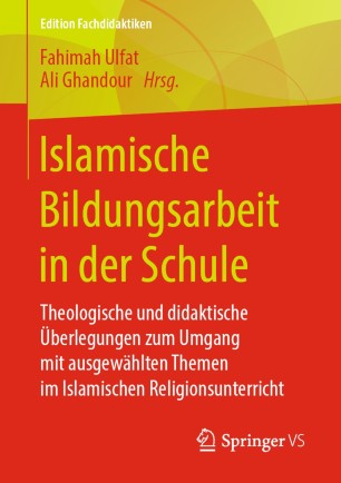 Islamische Bildungsarbeit in der Schule: Theologische und didaktische Überlegungen zum Umgang mit ausgewählten Themen im Islamischen Religionsunterricht