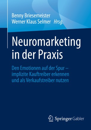 Neuromarketing in der Praxis: Den Emotionen auf der Spur – implizite Kauftreiber erkennen und als Verkaufstreiber nutzen