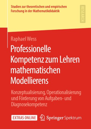 Professionelle Kompetenz zum Lehren mathematischen Modellierens: Konzeptualisierung, Operationalisierung und Förderung von Aufgaben- und Diagnosekompetenz