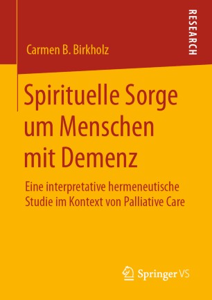 Spirituelle Sorge um Menschen mit Demenz: Eine interpretative hermeneutische Studie im Kontext von Palliative Care