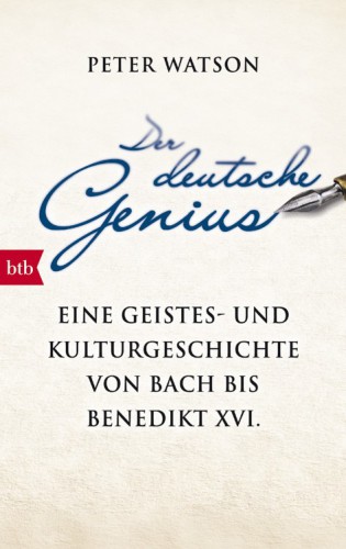 Der deutsche Genius: Eine Geistes: und Kulturgeschichte von Bach bis Benedikt XVI