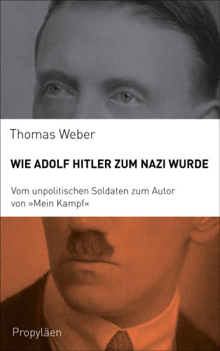 Wie Adolf Hitler zum Nazi wurde: Vom unpolitischen Soldaten zum Autor von Mein Kampf