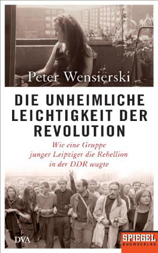 Die unheimliche Leichtigkeit der Revolution: wie eine Gruppe junger Leipziger die Rebellion in der DDR wagte